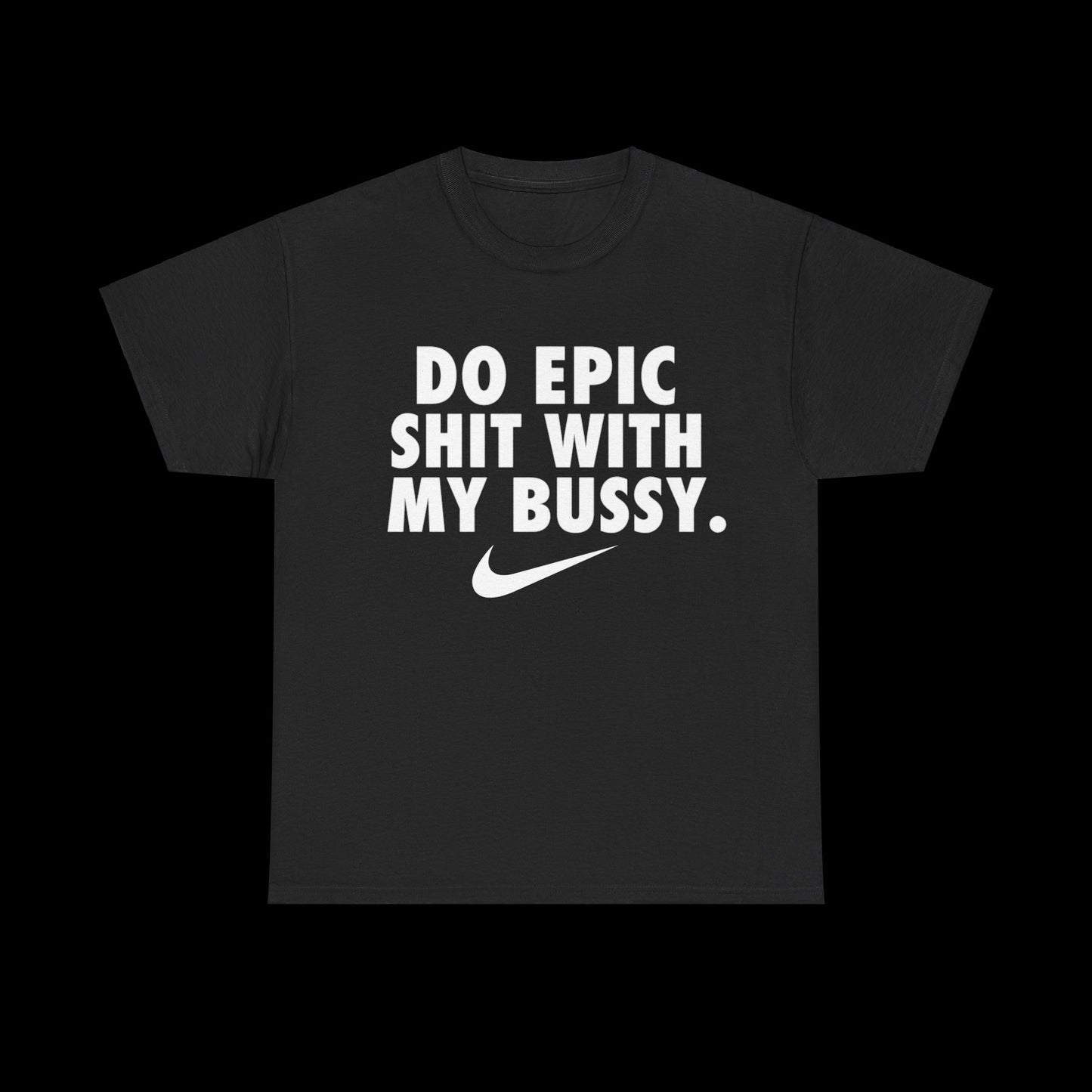 Do Epic Shit With My Bussy T-Shirt