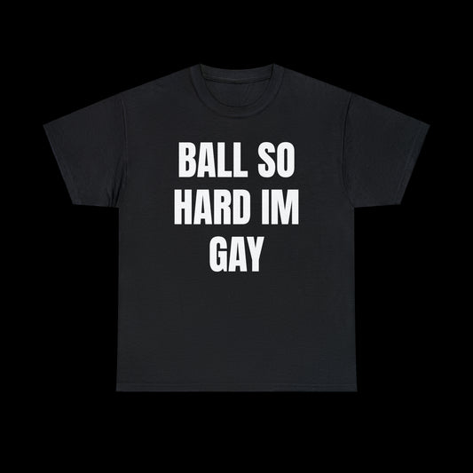 Ball So Hard I’m Gay T-Shirt