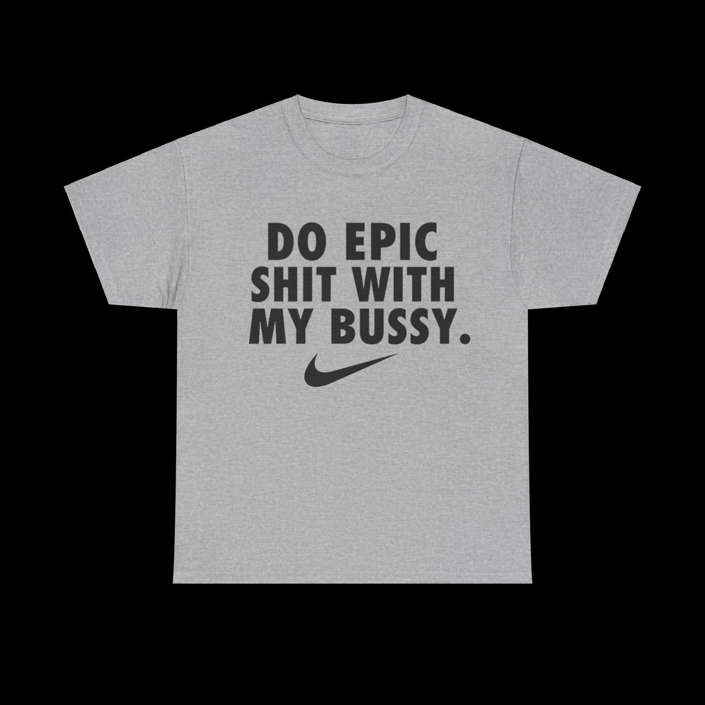 Do Epic Shit With My Bussy T-Shirt